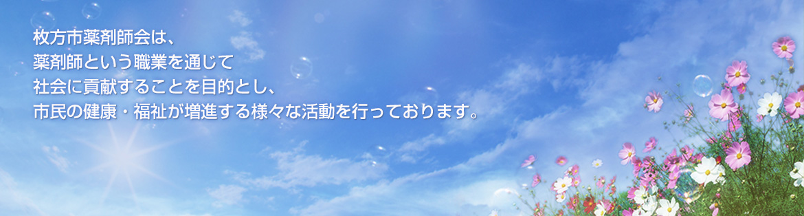 枚方市薬剤師会は、薬剤師という職業を通じて社会に貢献することを目的とし、市民の健康・福祉が増進する様々な活動を行っております。